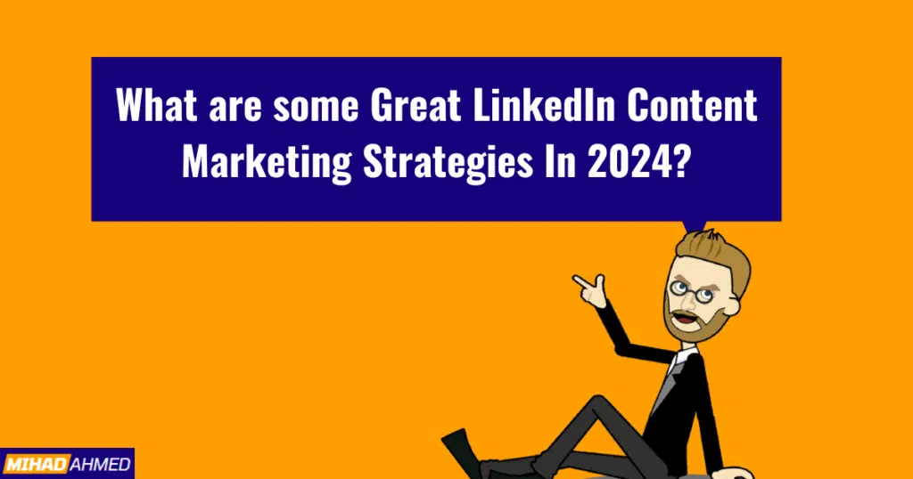 What are some Great LinkedIn Content Marketing Strategies In 2024?