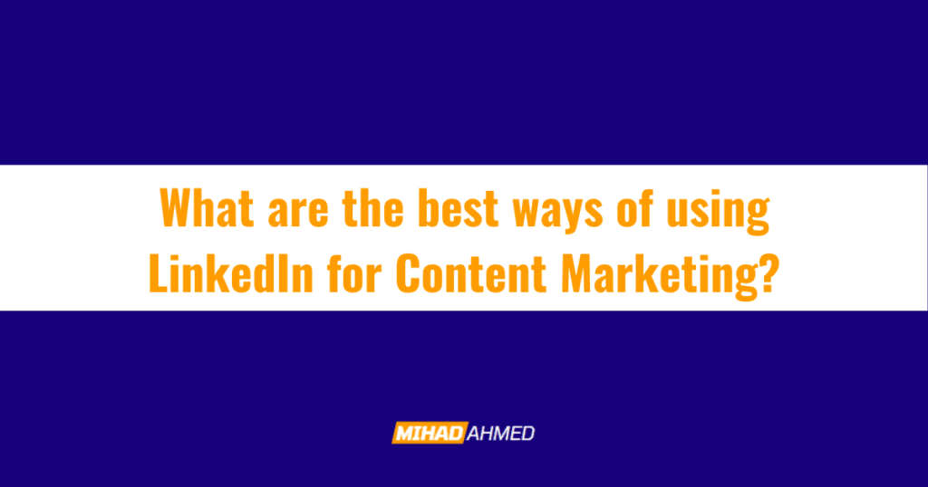 What are the best ways of using LinkedIn for Content Marketing?